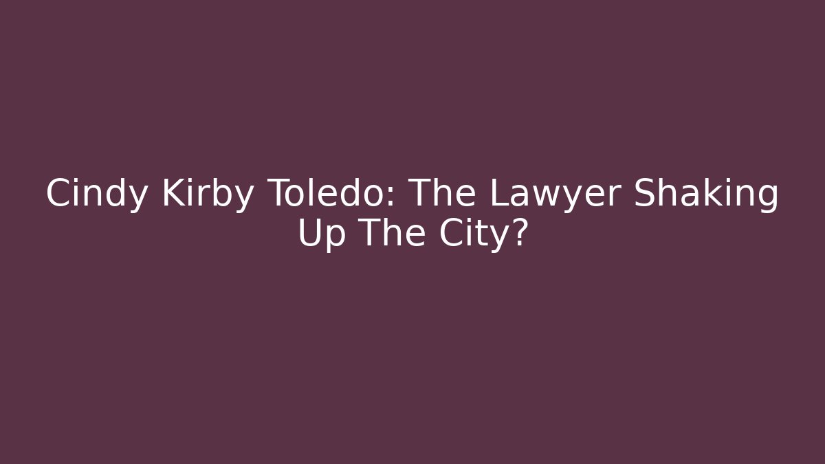 Cindy Kirby Toledo: The Lawyer Shaking Up The City?