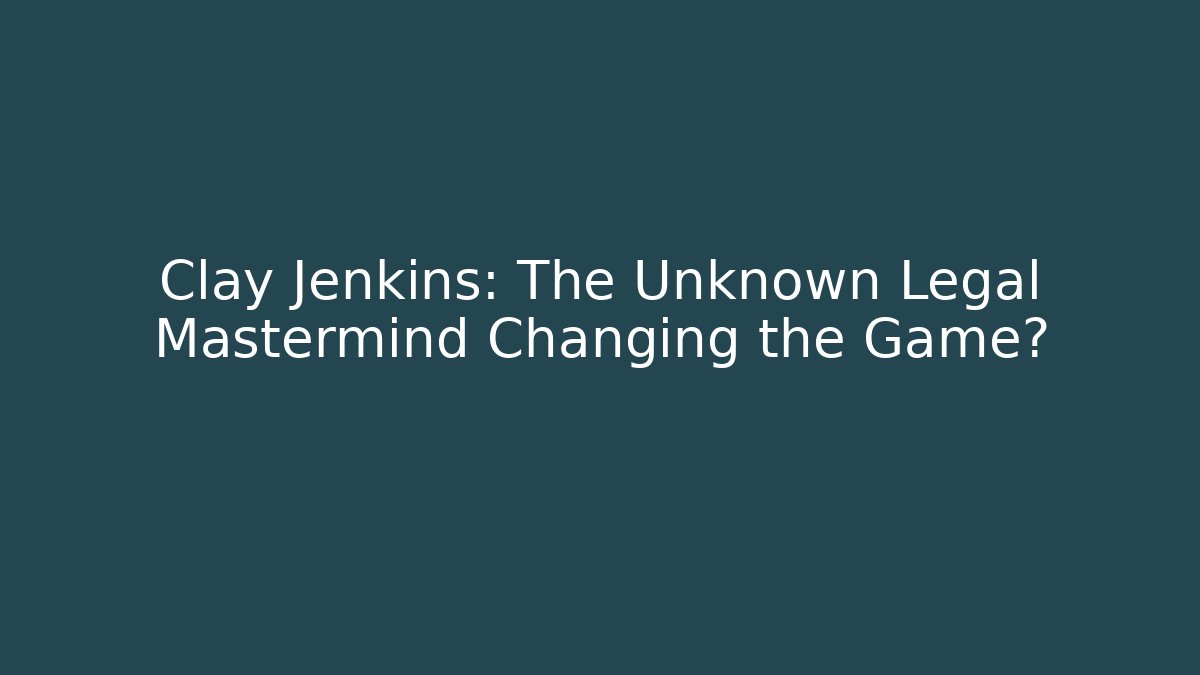 Clay Jenkins: The Unknown Legal Mastermind Changing the Game?