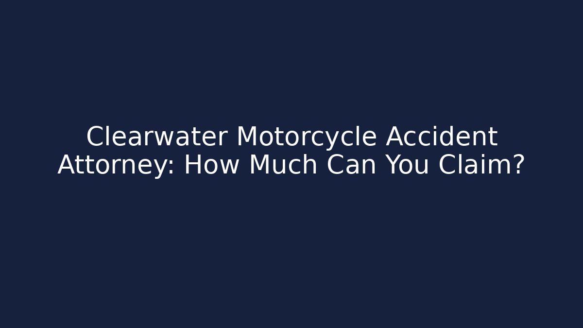 Clearwater Motorcycle Accident Attorney: How Much Can You Claim?