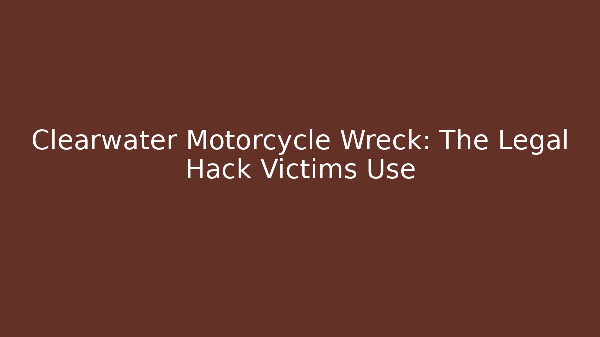 Clearwater Motorcycle Wreck: The Legal Hack Victims Use