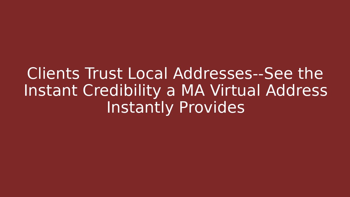Clients Trust Local Addresses—See the Instant Credibility a MA Virtual Address Instantly Provides