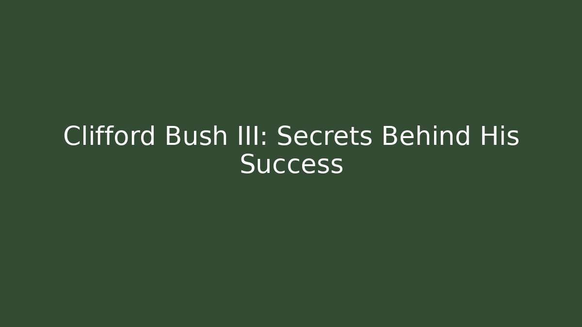 Clifford Bush III: Secrets Behind His Success