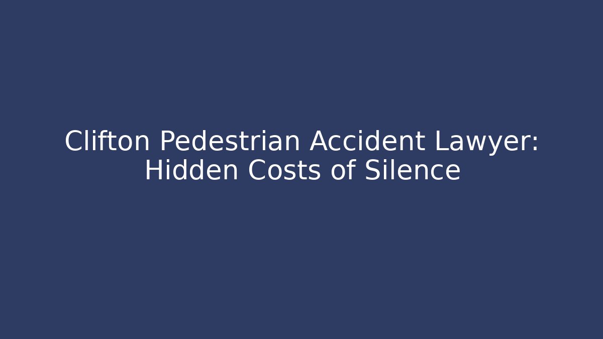 Clifton Pedestrian Accident Lawyer: Hidden Costs of Silence