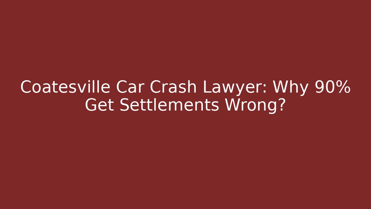 Coatesville Car Crash Lawyer: Why 90% Get Settlements Wrong? - V Auction