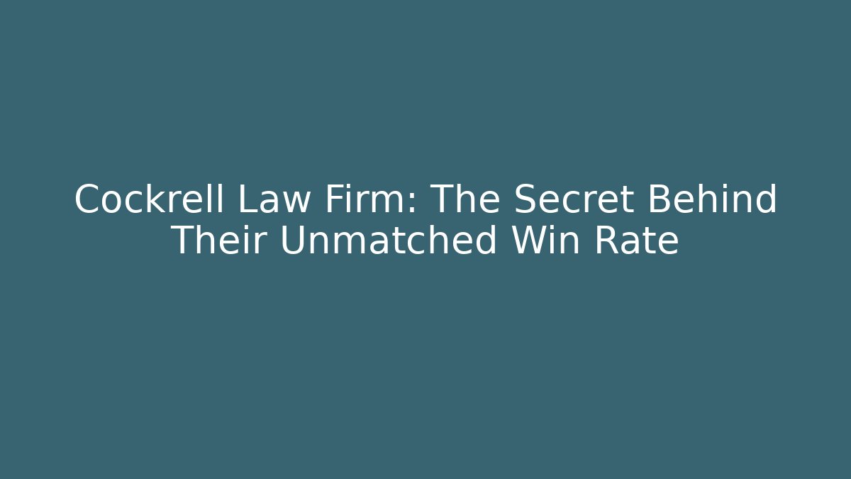 Cockrell Law Firm: The Secret Behind Their Unmatched Win Rate