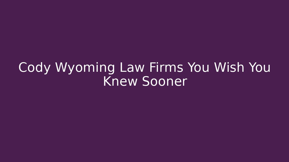 Cody Wyoming Law Firms You Wish You Knew Sooner