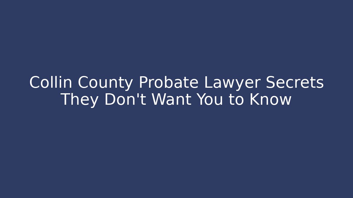 Collin County Probate Lawyer Secrets They Don't Want You to Know - V Auction