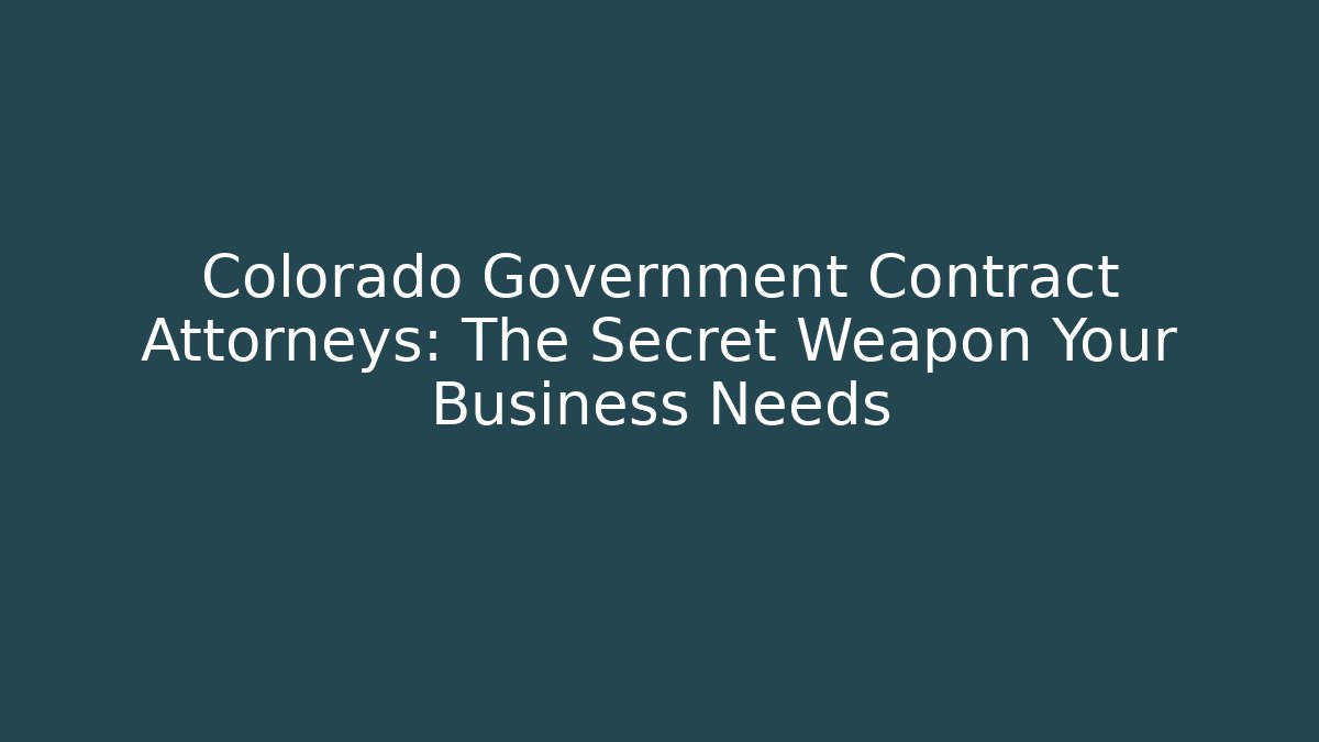 Colorado Government Contract Attorneys: The Secret Weapon Your Business Needs