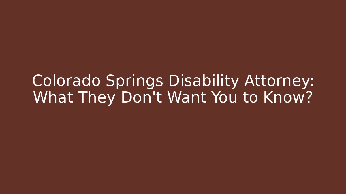 Colorado Springs Disability Attorney: What They Don’t Want You to Know? - V Auction