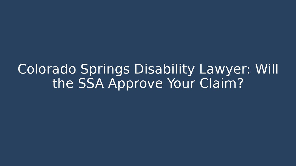 Colorado Springs Disability Lawyer: Will the SSA Approve Your Claim? - V Auction