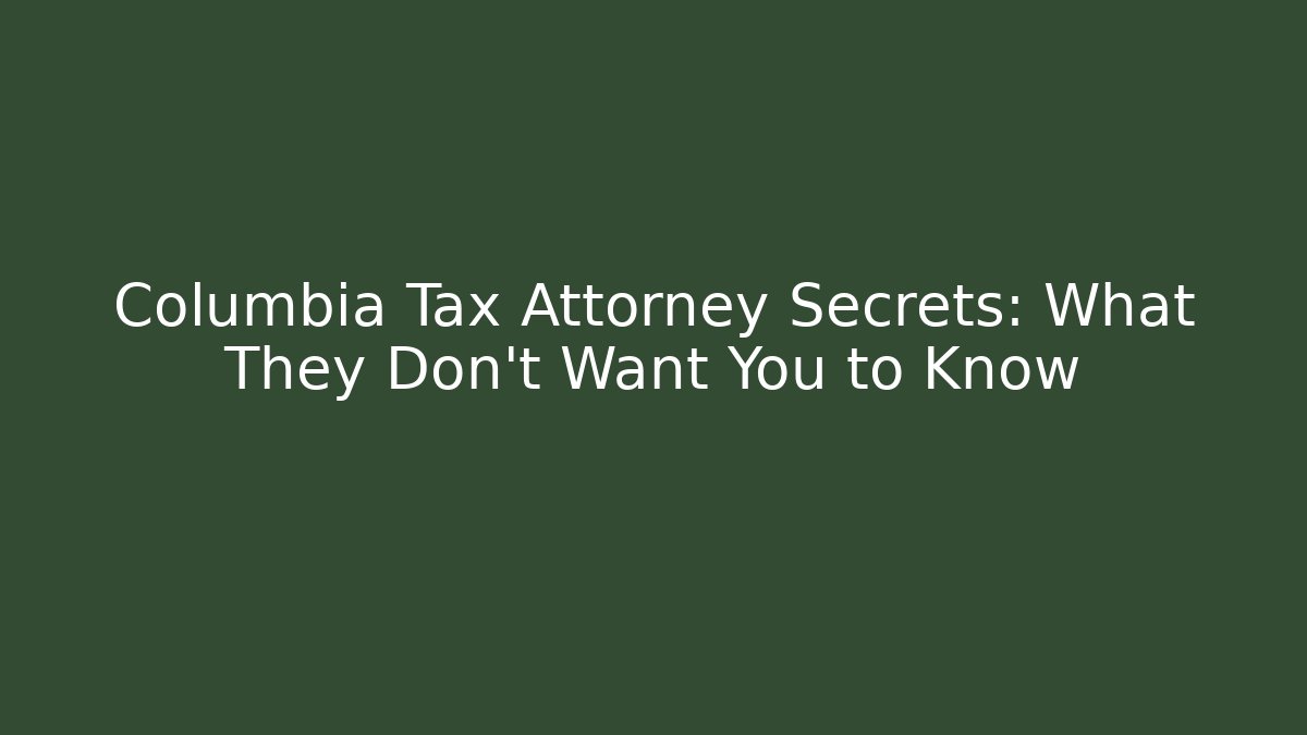Columbia Tax Attorney Secrets: What They Don’t Want You to Know