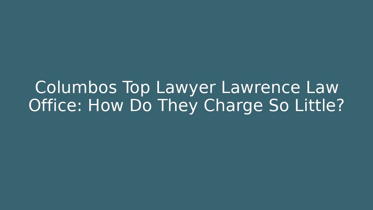 Columbos Top Lawyer Lawrence Law Office: How Do They Charge So Little?