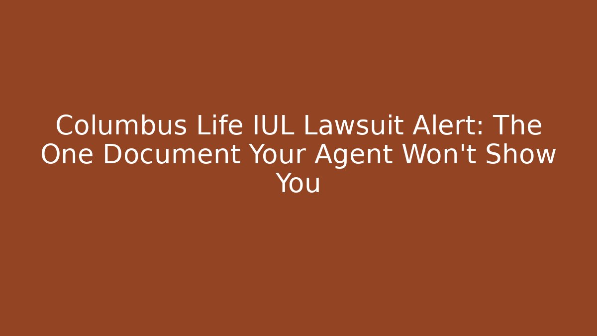 Columbus Life IUL Lawsuit Alert: The One Document Your Agent Won’t Show You