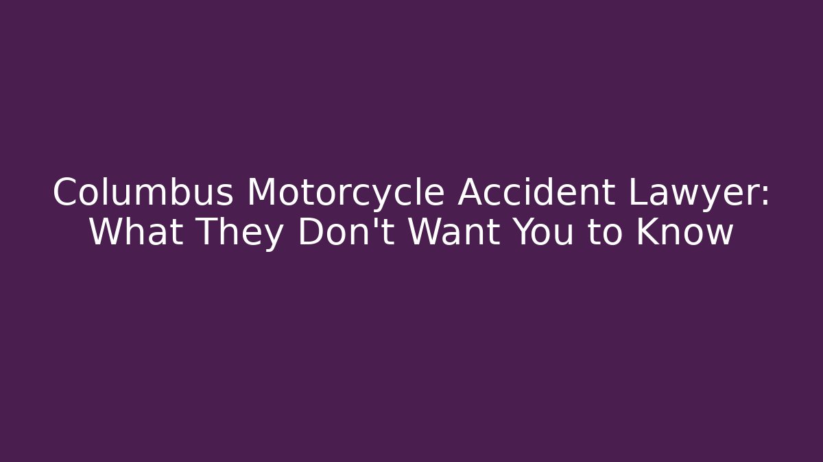 Columbus Motorcycle Accident Lawyer: What They Don't Want You to Know