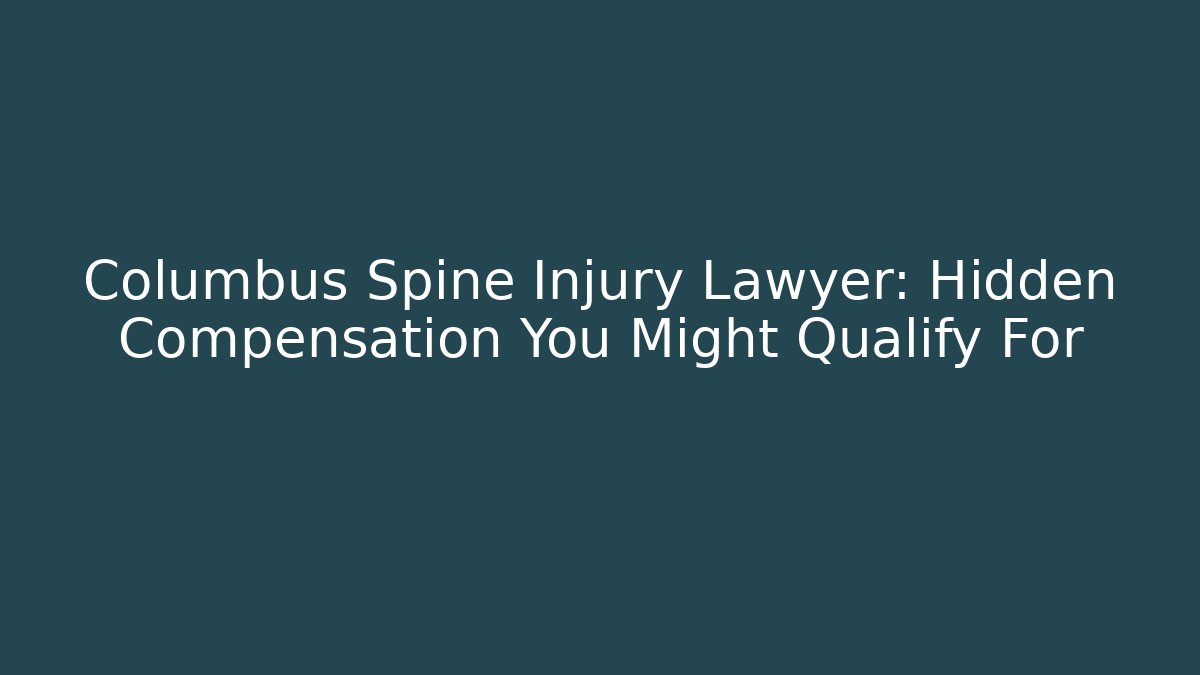 Columbus Spine Injury Lawyer: Hidden Compensation You Might Qualify For - V Auction