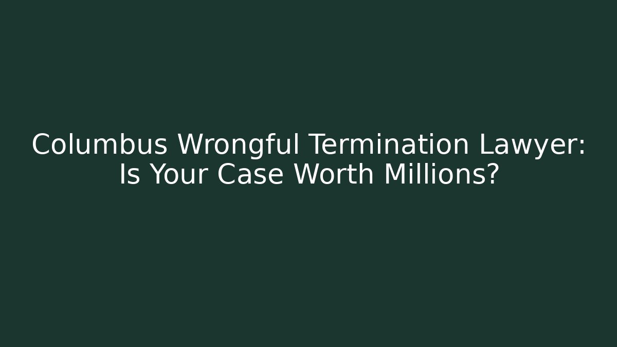 Columbus Wrongful Termination Lawyer: Is Your Case Worth Millions? - V Auction