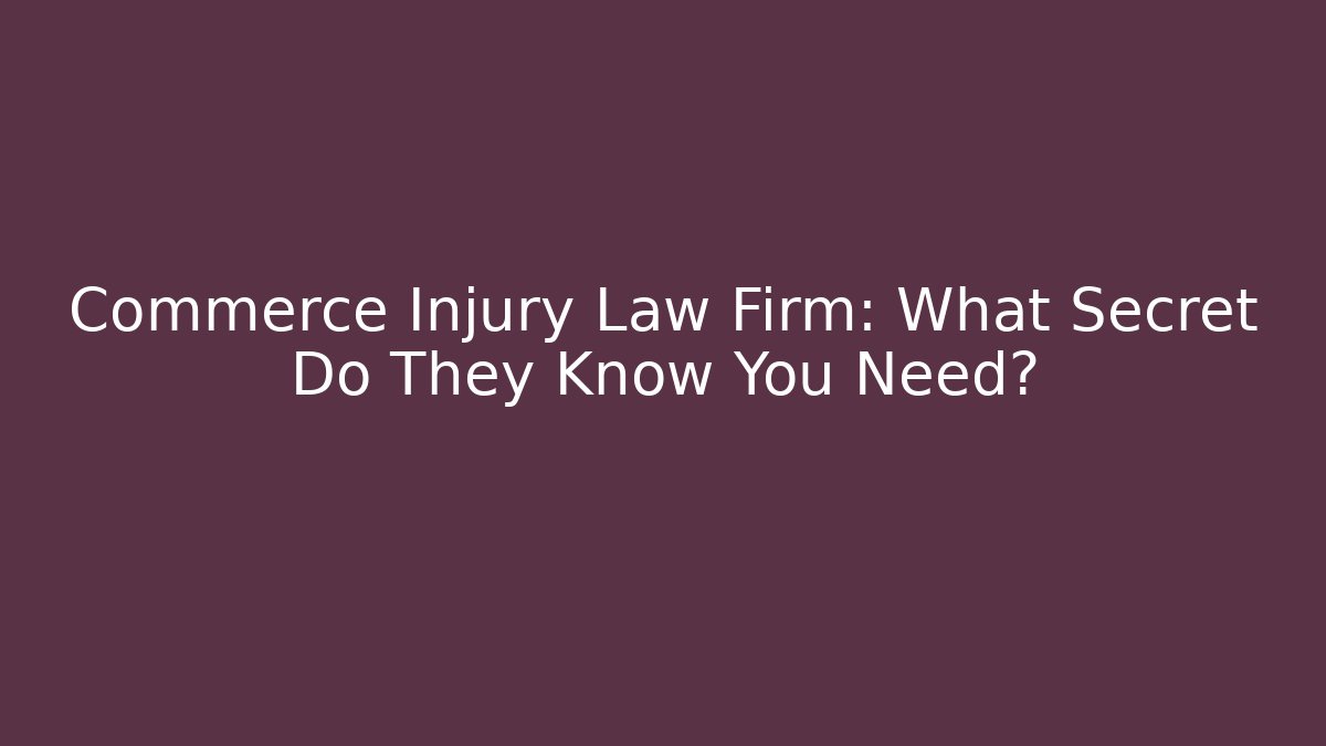 Commerce Injury Law Firm: What Secret Do They Know You Need?