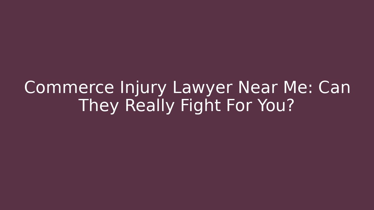 Commerce Injury Lawyer Near Me: Can They Really Fight For You?