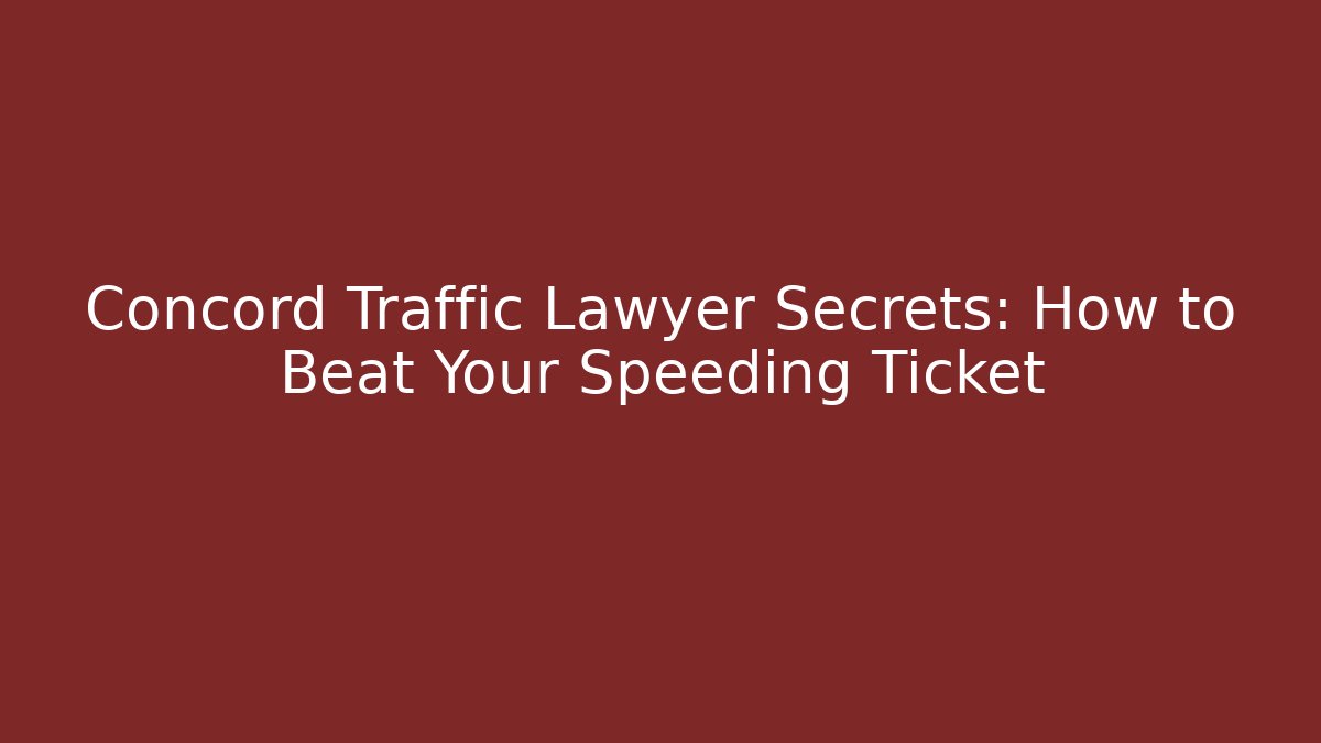 Concord Traffic Lawyer Secrets: How to Beat Your Speeding Ticket