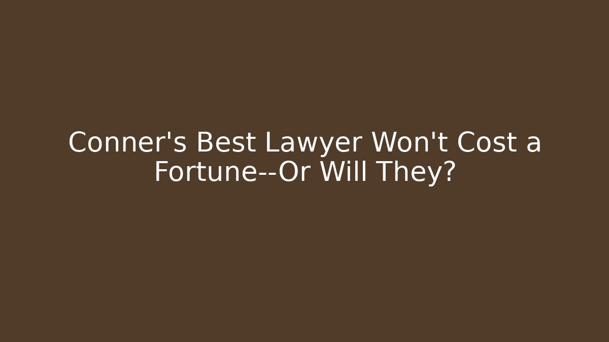 Conner's Best Lawyer Won't Cost a Fortune—Or Will They?