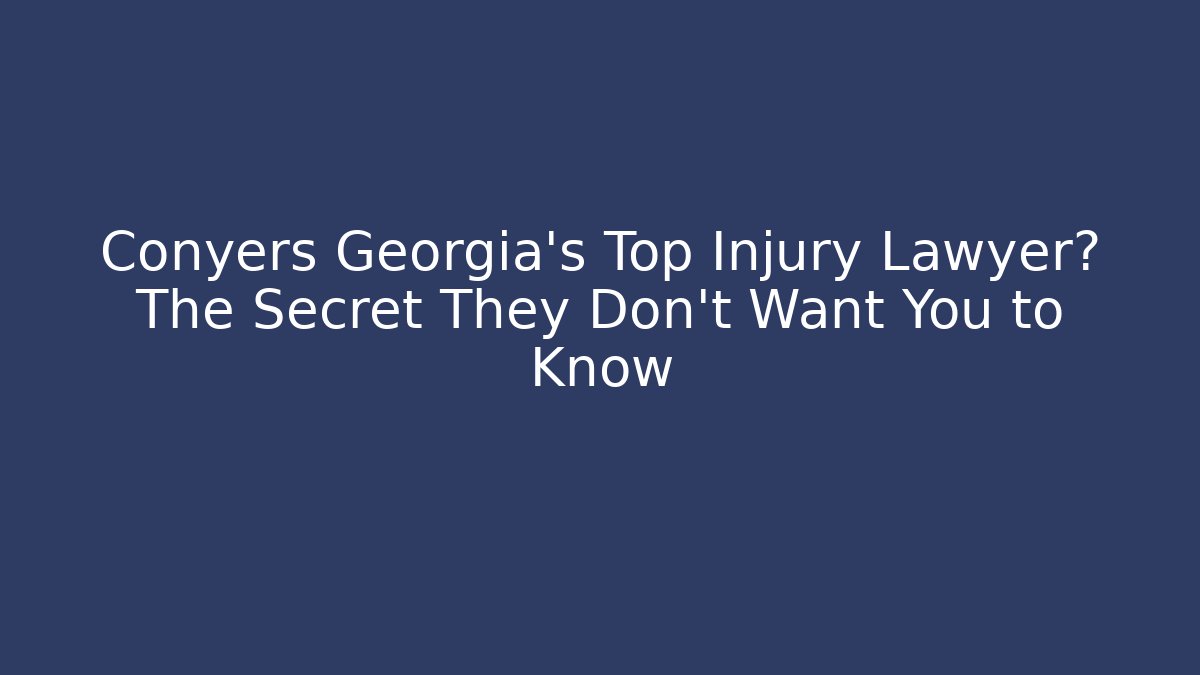 Conyers Georgia's Top Injury Lawyer? The Secret They Don't Want You to Know