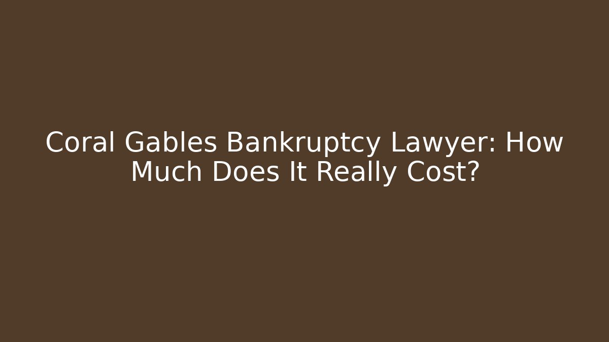 Coral Gables Bankruptcy Lawyer: How Much Does It Really Cost?