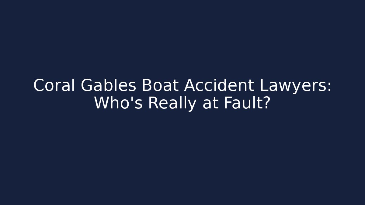 Coral Gables Boat Accident Lawyers: Who’s Really at Fault?