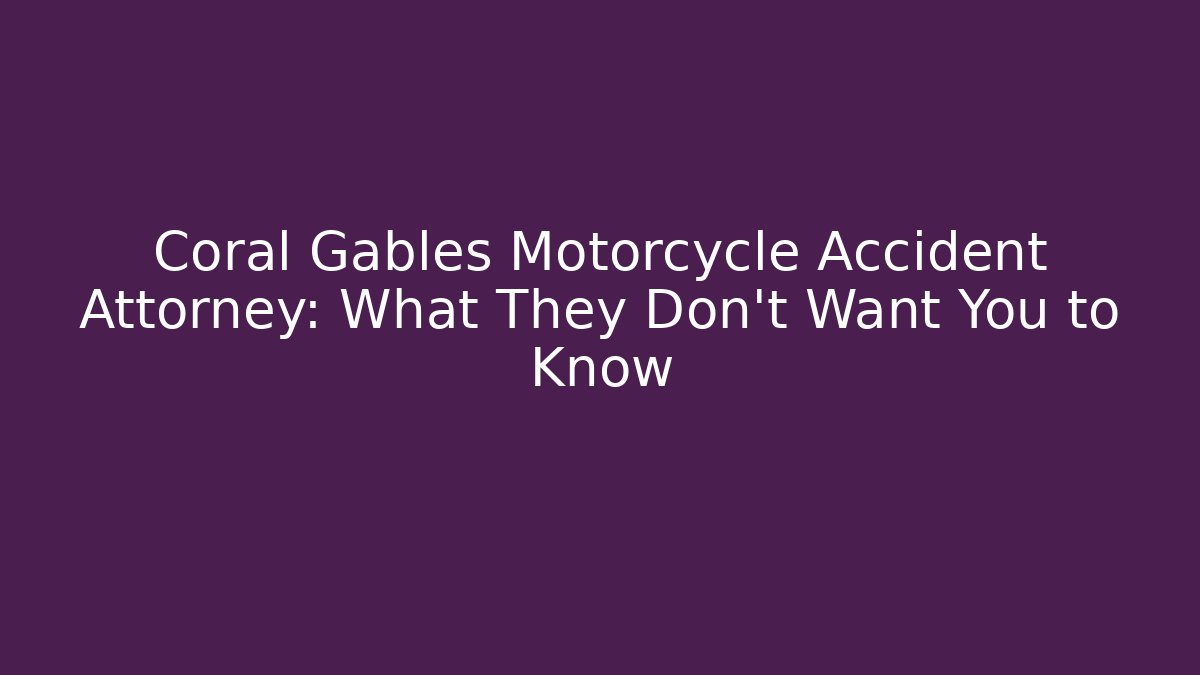 Coral Gables Motorcycle Accident Attorney: What They Don’t Want You to Know