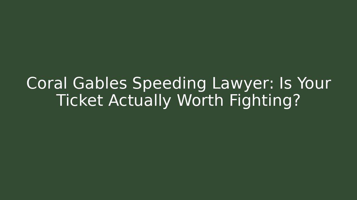 Coral Gables Speeding Lawyer: Is Your Ticket Actually Worth Fighting?