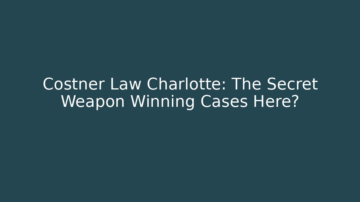 Costner Law Charlotte: The Secret Weapon Winning Cases Here?