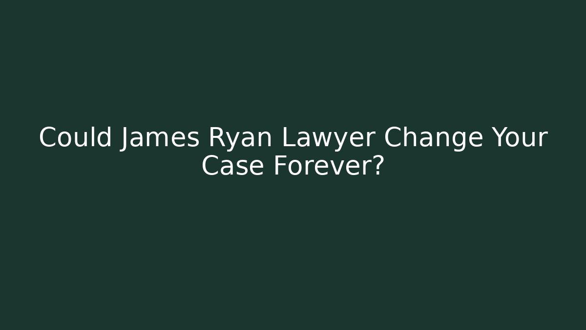 Could James Ryan Lawyer Change Your Case Forever?