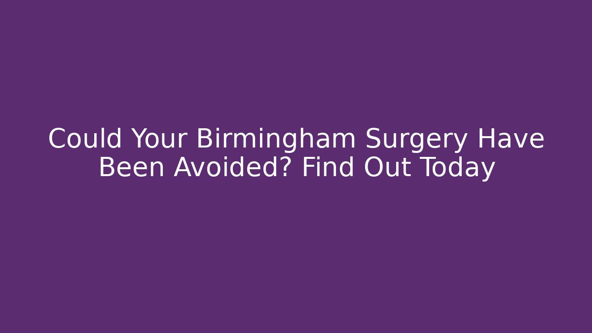 Could Your Birmingham Surgery Have Been Avoided? Find Out Today - V Auction