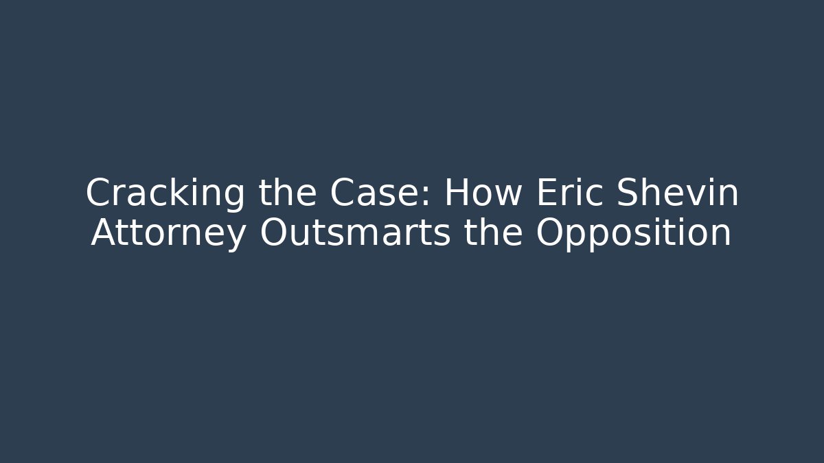 Cracking the Case: How Eric Shevin Attorney Outsmarts the Opposition - V Auction