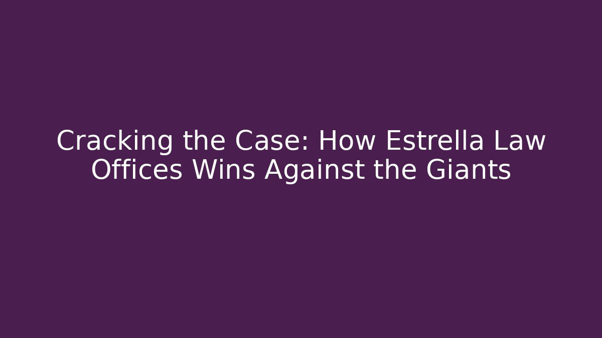 Cracking the Case: How Estrella Law Offices Wins Against the Giants