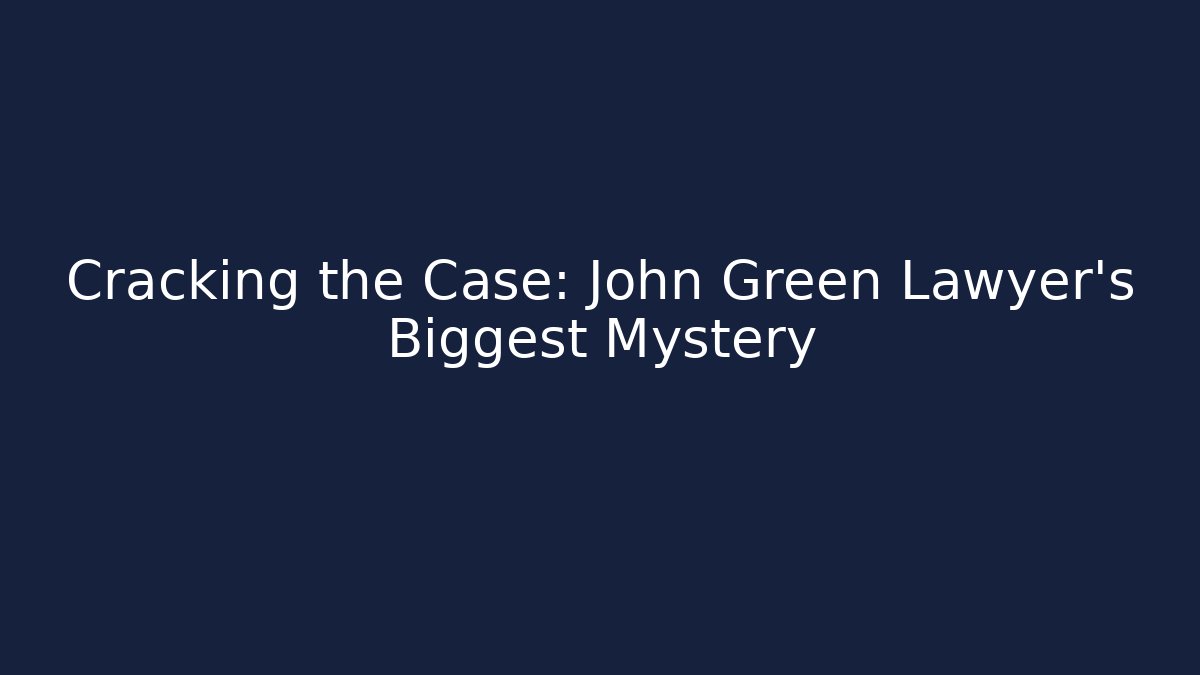 Cracking the Case: John Green Lawyer's Biggest Mystery