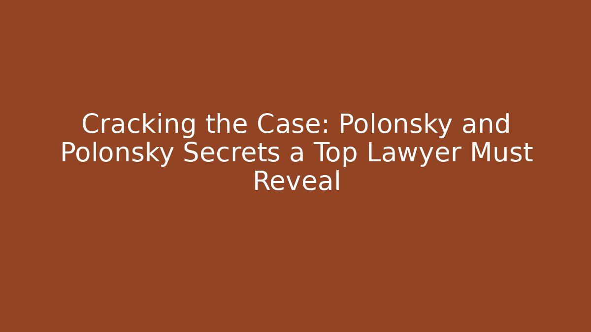 Cracking the Case: Polonsky and Polonsky Secrets a Top Lawyer Must Reveal