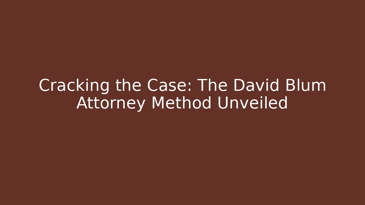 Cracking the Case: The David Blum Attorney Method Unveiled