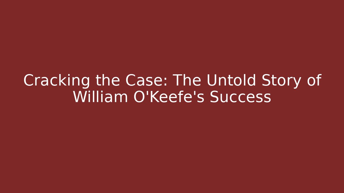 Cracking the Case: The Untold Story of William O'Keefe's Success