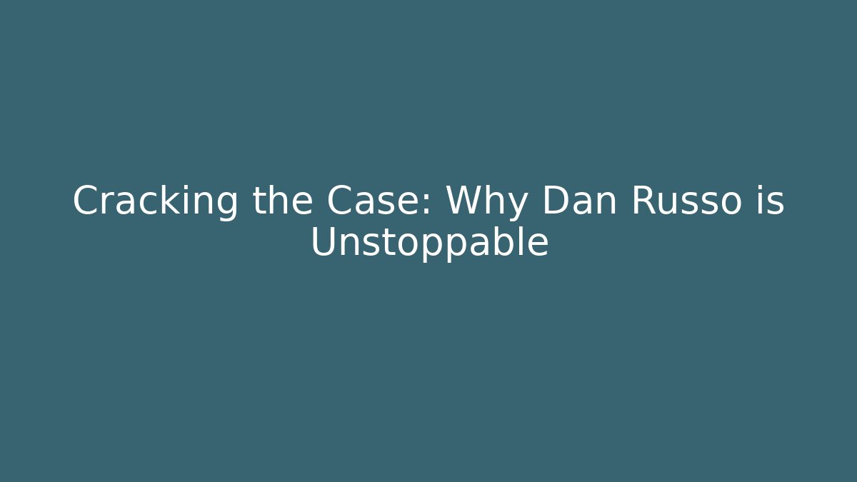 Cracking the Case: Why Dan Russo is Unstoppable
