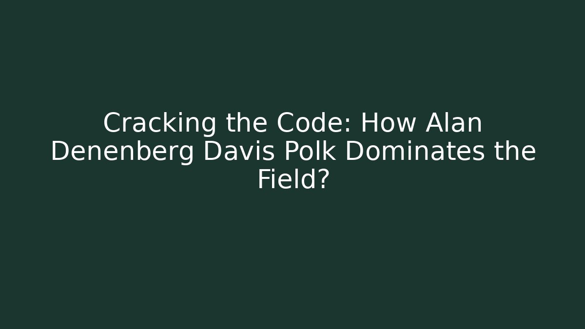 Cracking the Code: How Alan Denenberg Davis Polk Dominates the Field?