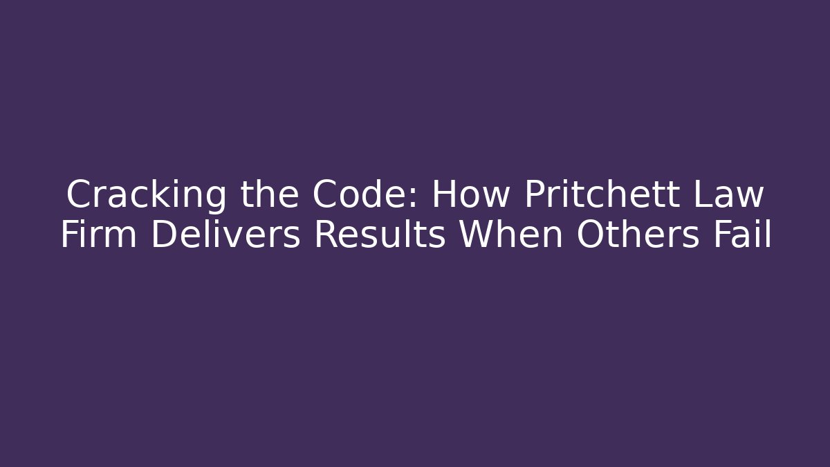 Cracking the Code: How Pritchett Law Firm Delivers Results When Others Fail