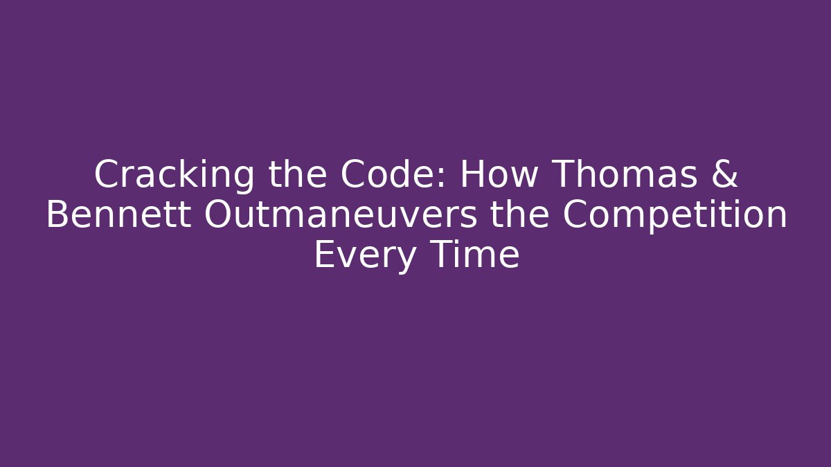 Cracking the Code: How Thomas & Bennett Outmaneuvers the Competition Every Time