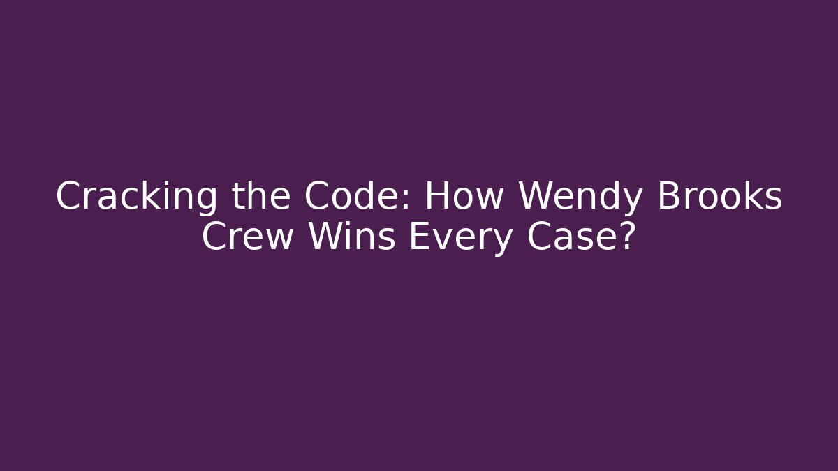 Cracking the Code: How Wendy Brooks Crew Wins Every Case?