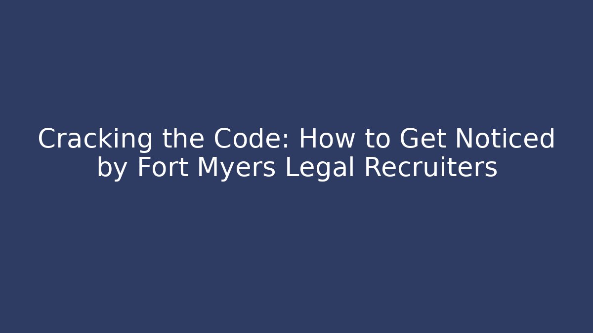 Cracking the Code: How to Get Noticed by Fort Myers Legal Recruiters - V Auction
