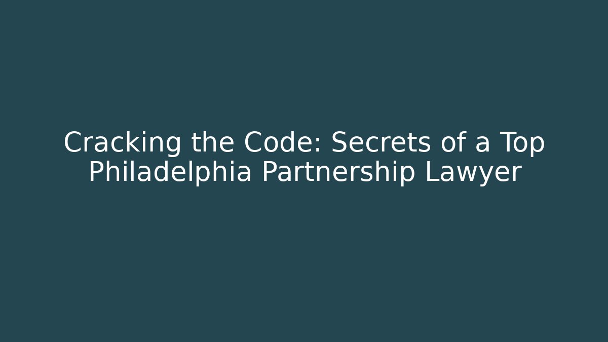 Cracking the Code: Secrets of a Top Philadelphia Partnership Lawyer
