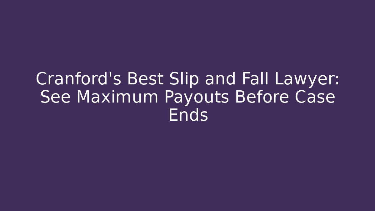 Cranford's Best Slip and Fall Lawyer: See Maximum Payouts Before Case Ends - V Auction