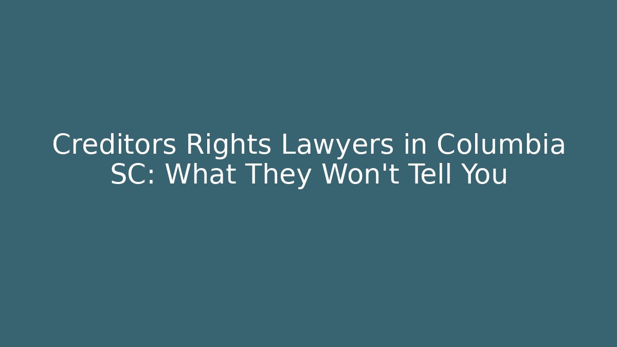 Creditors Rights Lawyers in Columbia SC: What They Won't Tell You
