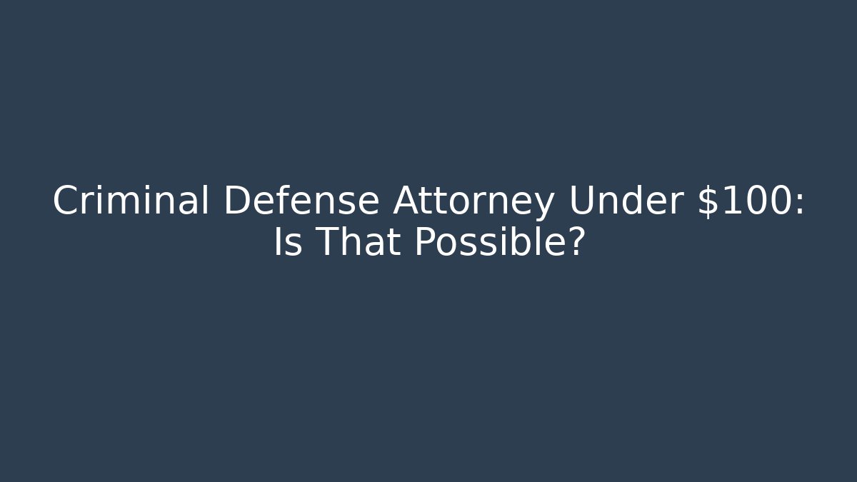Criminal Defense Attorney Under $100: Is That Possible? - V Auction