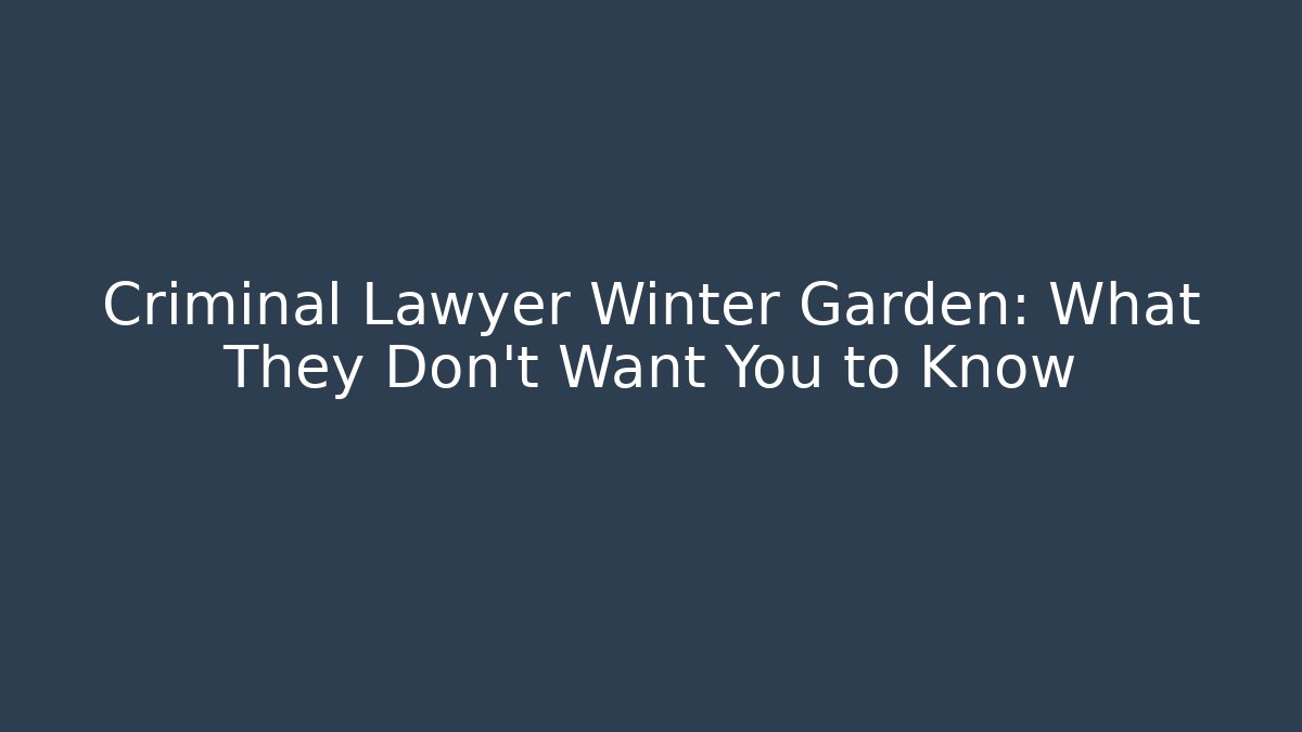 Criminal Lawyer Winter Garden: What They Don’t Want You to Know