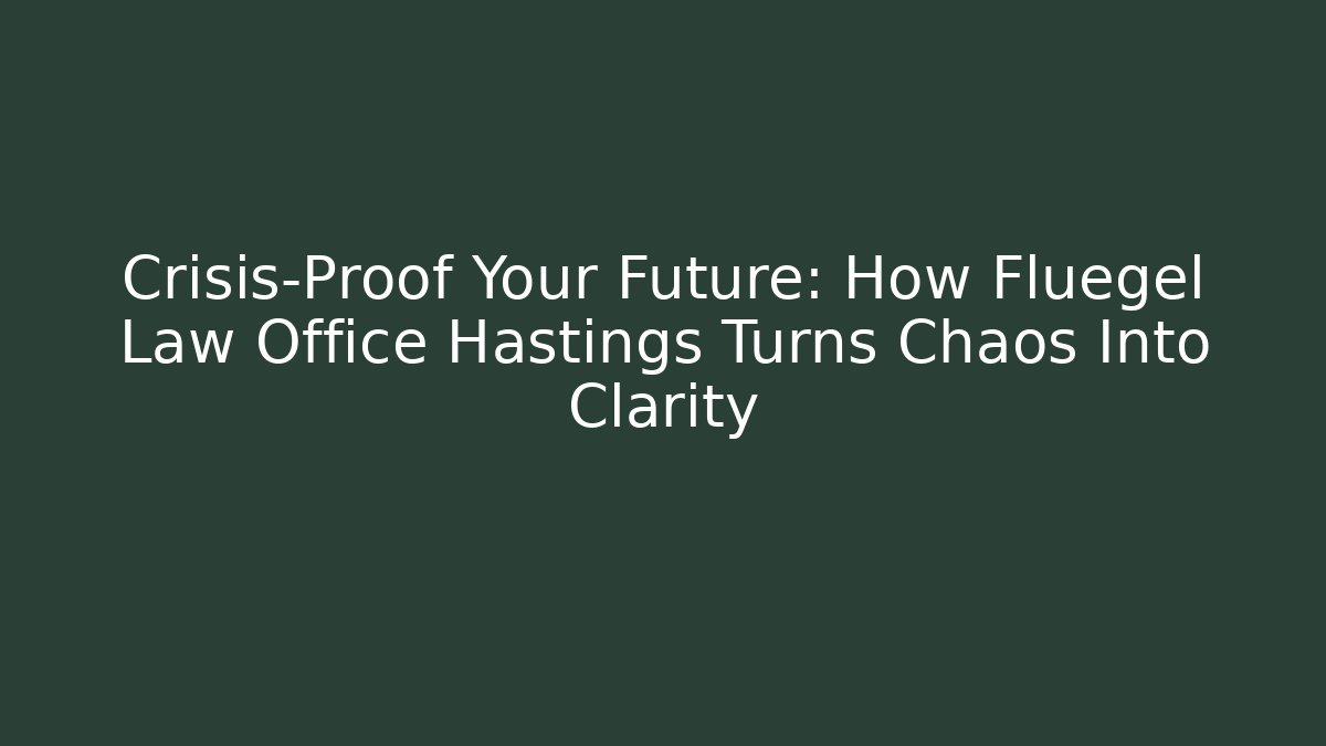 Crisis-Proof Your Future: How Fluegel Law Office Hastings Turns Chaos Into Clarity